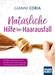 Natürliche Hilfe bei Haarausfall : Kräftiger Haarwuchs durch gezielte Nährstoffversorgung und Vitalisierung der Kopfhaut cover image