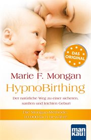 HypnoBirthing. Der natürliche Weg zu einer sicheren, sanften und leichten Geburt : Die Mongan-Methode - 10000fach bewährt! cover image