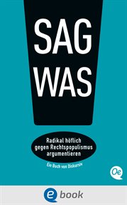 Sag was! : Radikal höflich gegen Rechtspopulismus argumentieren cover image