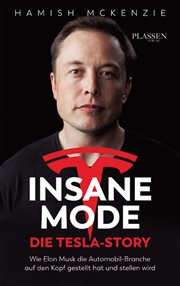 Insane Mode – Die Tesla : Story. Wie Elon Musk die Automobilbranche auf den Kopf gestellt hat und stellen wird cover image