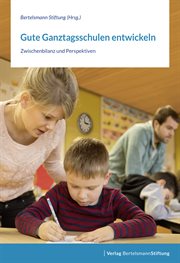 Gute Ganztagsschulen entwickeln : Zwischenbilanz und Perspektiven cover image