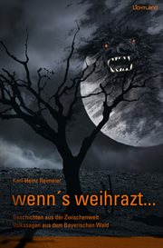 wenn's weihrazt : Geschichten aus der Zwischenwelt. Volkssagen aus dem Bayerischen Wald cover image