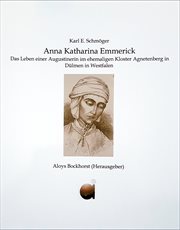 Anna Katharina Emmerick : Das Leben einer Augustinerin im ehemaligen Kloster Agnetenberg in Dülmen in Westfalen cover image