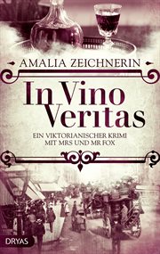 In Vino Veritas : Ein viktorianischer Krimi mit Mrs und Mr Fox. Ein viktorianischer Krimi mit Mrs und Mr Fox cover image