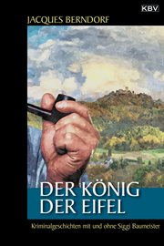 Der König der Eifel : Kriminalgeschichten mit und ohne Siggi Baumeister cover image