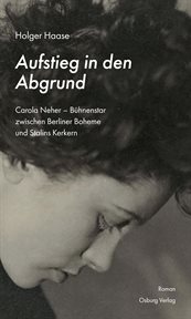 Aufstieg in den Abgrund : Carola Neher - Bühnenstar zwischen Berliner Boheme und Stalins Kerkern cover image