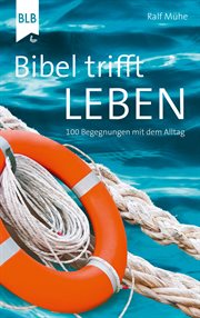 Bibel trifft Leben : 100 Begegnungen mit dem Alltag cover image