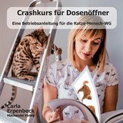 Crashkurs für Dosenöffner : Eine Betriebsanleitung für die Katze-Mensch-WG cover image