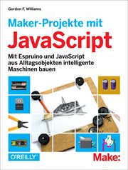 Maker : Projekte mit JavaScript. Mit Espruino und JavaScript aus Alltagsobjekten intelligente Maschinen bauen. Make (German) cover image