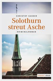 Solothurn streut Asche : Kriminalroman. Solothurner Kantonspolizei cover image