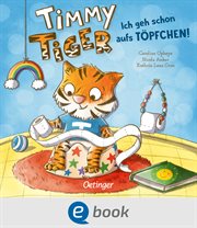 Timmy Tiger. Ich geh schon aufs Töpfchen! : Timmy Tiger cover image