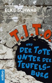 T.I.T.O. und der Tote unter der Teufelsburg : Ein Kinderkrimi cover image