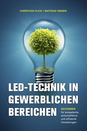 LED : Technik in gewerblichen Bereichen. Ratgeber für kompetente, wirtschaftliche und effiziente Umsetzungen cover image