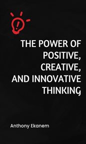 The Power of Positive, Creative and Innovative Thinking cover image