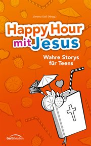 Happy Hour mit Jesus : Wahre Storys für Teens cover image