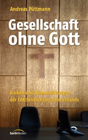 Gesellschaft ohne Gott : Risiken und Nebenwirkungen der Entchristlichung Deutschlands cover image