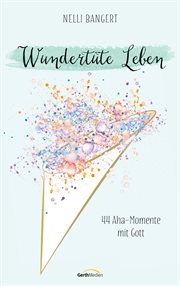 Wundertüte Leben : 44 Aha-Momente mit Gott cover image