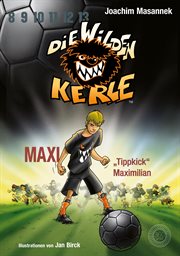 Die wilden Kerle : Maxi "Tippkick" Maximilian (Band 7). »Die wilden Kerle« DWK Bd. 7 der Bestsellerserie für Kinder cover image