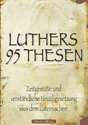 Martin Luthers 95 Thesen – Zeitgemäße und verständliche Neuübersetzung aus dem Lateinischen cover image