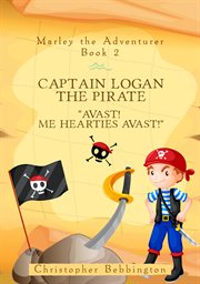 Marley the Adventurer : Captain Logan the Pirate. "Avast! Me Hearties Avast!". Marley the Adventurer cover image