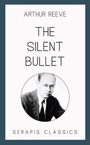 The Silent Bullet : Craig Kennedy, Scientific Detective cover image