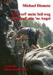 Ich werf' mein Seil weg und kauf' mir 'ne Angel : Verrückte Klettergeschichten cover image