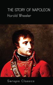 The Story of Napoleon : Serapis Classics cover image