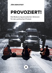 Provoziert! : Die Bedeutung provokanter Aktionen für den politischen Protest cover image