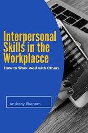Interpersonal Skills in the Workplace : How to Work Well with Others cover image