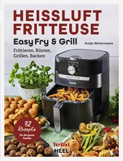 Heissluftfritteuse Easy Fry & Grill : Frittieren, Rösten, Grillen, Backen cover image