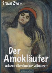 Stefan Zweig : Der Amokläufer und andere Novellen einer Leidenschaft cover image