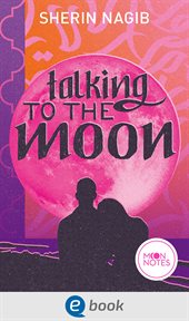 Talking to the Moon : College Romance voller Liebe und Musik, erzählt als Own-Voice-Geschichte einer Hidschabi cover image