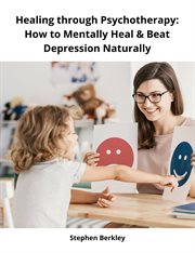 Healing through Psychotherapy : How to Mentally Heal & Beat Depression Naturally cover image
