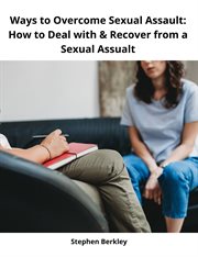 Ways to Overcome Sexual Assault : How to Deal with & Recover from a Sexual Assualt cover image