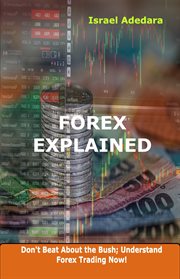 Forex Explained : Don't Beat About the Bush; Understand Forex Trading Now! cover image