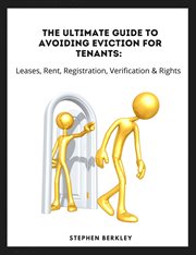 The Ultimate Guide to Avoiding Eviction for Tenants : Leases, Rent, Registration, Verification & Rights cover image
