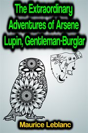 The Extraordinary Adventures of Arsene Lupin, Gentleman : Burglar. Arsène Lupin cover image