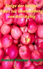 Einige der besten Tipps zur Überwindung von Anti : Aging cover image
