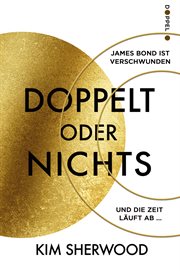 James Bond : Doppelt oder nichts. Ein Roman aus der explosiven Welt von James Bond 007 cover image