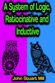 A System of Logic, Ratiocinative and Inductive cover image