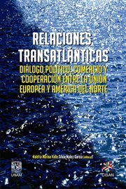 RELACIONES TRANSATLANTICAS;DIALOGO POLITICO, COMERCIO Y COOPERACION ENTRE LA UNION EUROPEA Y AMERICA DEL NORTE cover image