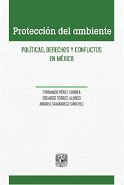 Protección del ambiente : Políticas, derechos y conflictos en México cover image