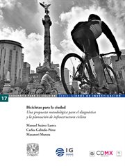 Bicicletas para la ciudad : una propuesta metodológica para el diagnóstico y la planeación de infraestructura ciclista cover image