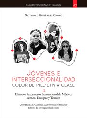 Jóvenes e interseccionalidad : color de piel, etnia, clase. II, el nuevo aeropuerto internacional de México, Atenco, Ecatepec y Texaco cover image