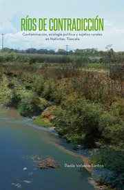 Ríos de contradicción. Contaminación, ecología política y sujetos rurales en Natívitas, Tlaxcala cover image