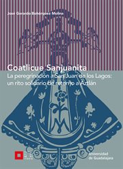 Coatlicue sanjuanita. La peregrinación a San Juan de los Lagos: un rito solidario de retorno a Aztlán cover image