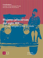Mujeres jaliscienses del siglo xix. Cultura, religión y vida privada cover image