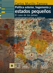 Política exterior, hegemonía y estados pequeños : el caso de los países centroamericanos y bálticos cover image
