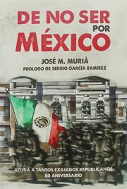 De no ser por México : ayuda a tantos exiliados republicanos: 80 aniversario cover image
