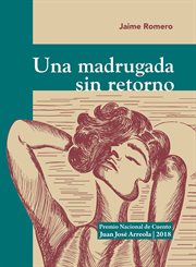 Una madrugada sin retorno. Premio Nacional de Cuento Juan José Arreola 2018 cover image
